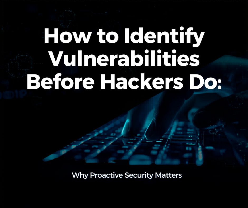 How to Identify Vulnerabilities Before Hackers Do