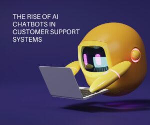 The Rise of AI Chatbots in Customer Support Systems